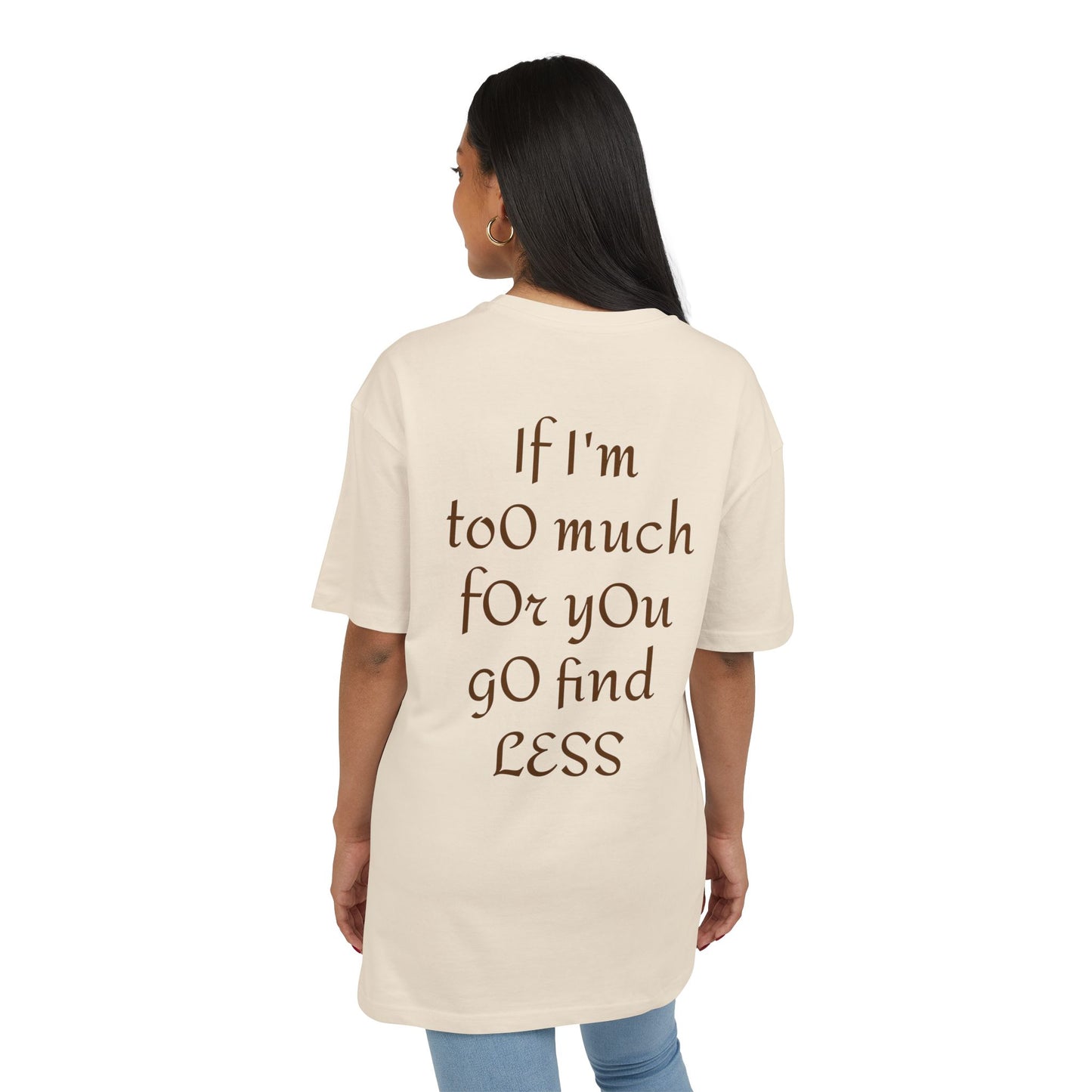 If I’m too much for you go find less