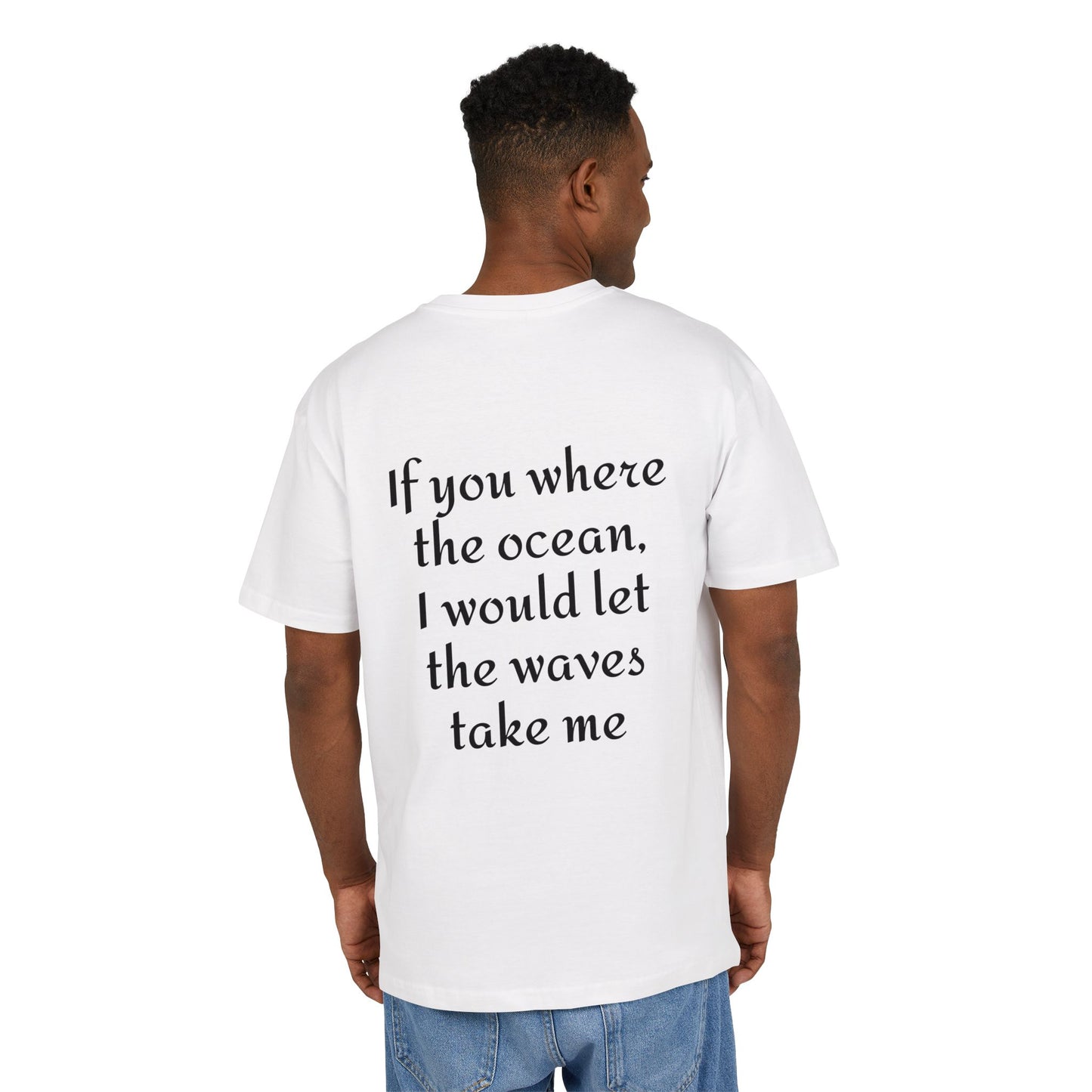 If you where the ocean, I would let the waves take me
