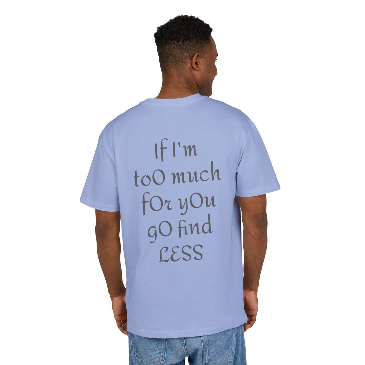 If I’m too much for you go find less