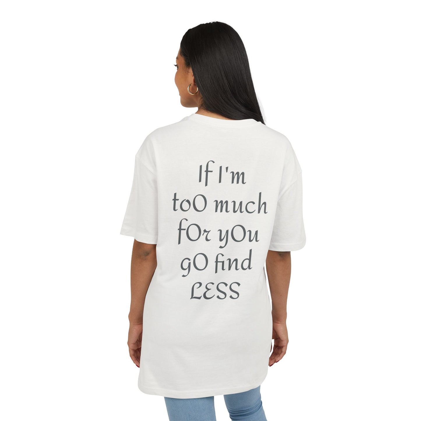 If I’m too much for you go find less