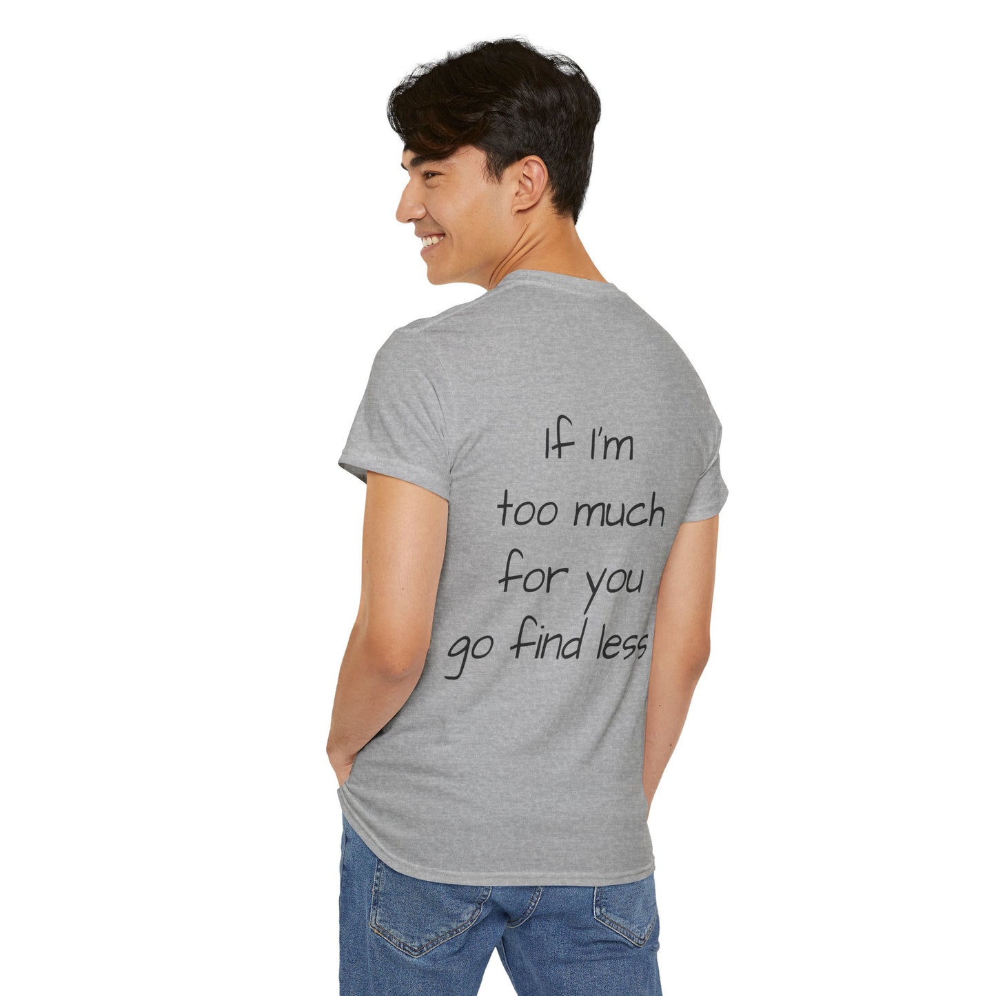 If I’m too much for you, go find less