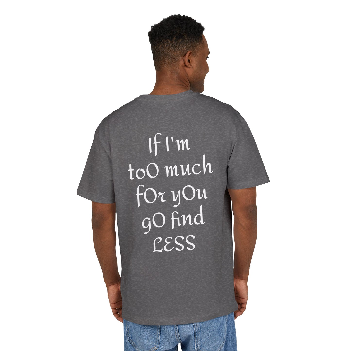 If I’m too much for you go find less