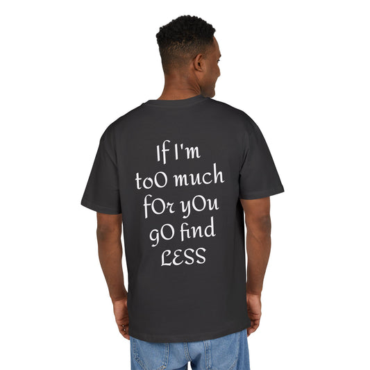If I’m too much for you go find less