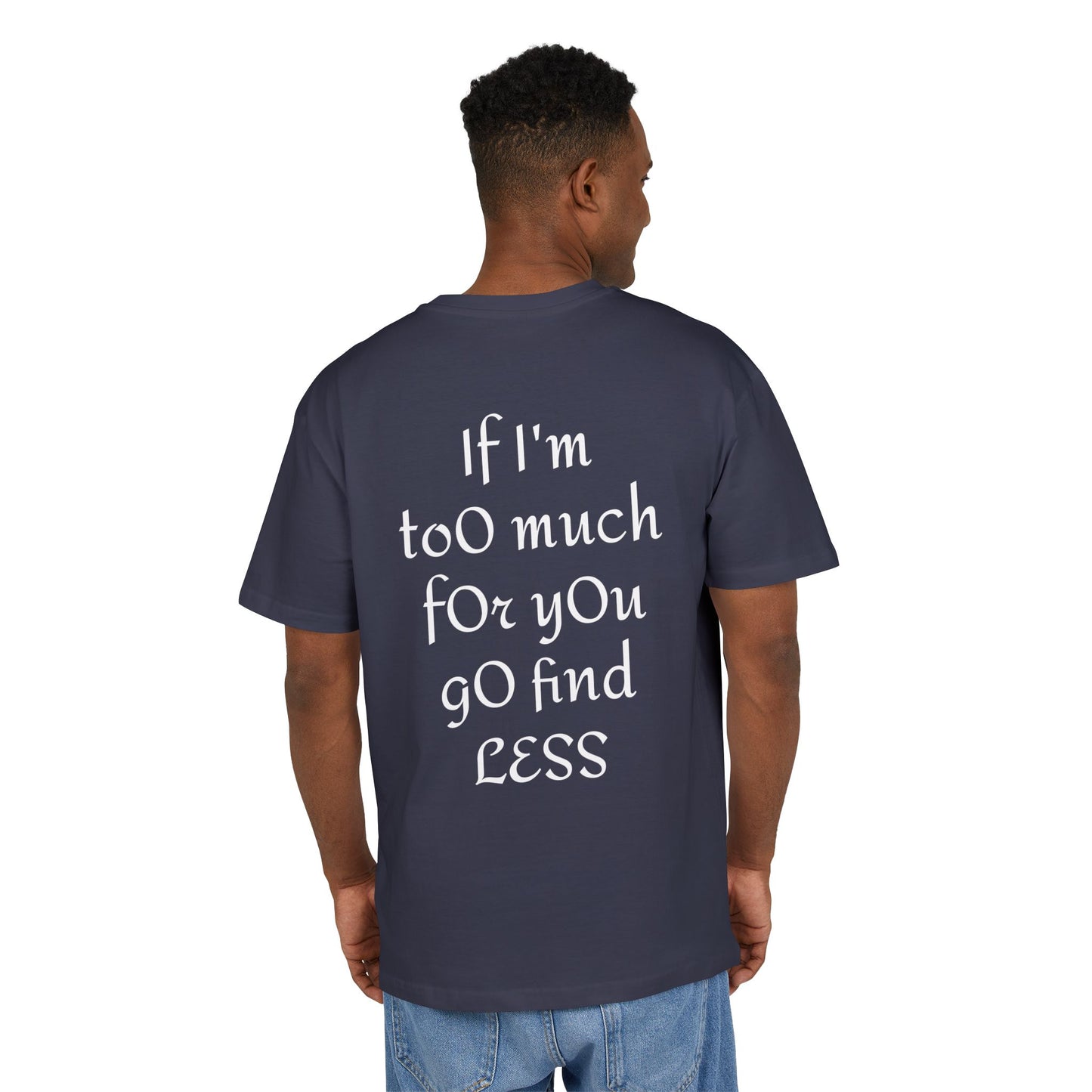 If I’m too much for you go find less