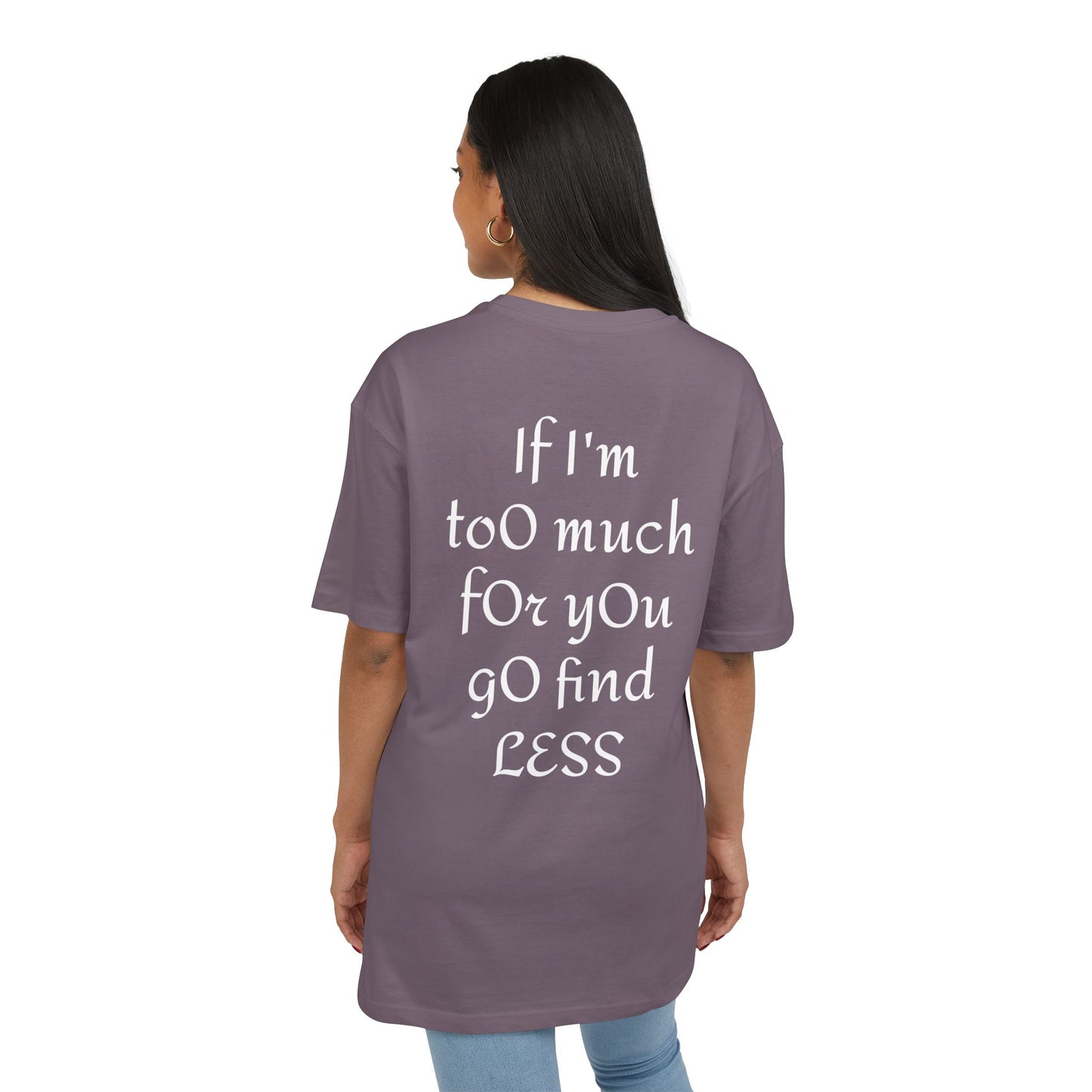 If I’m too much for you go find less