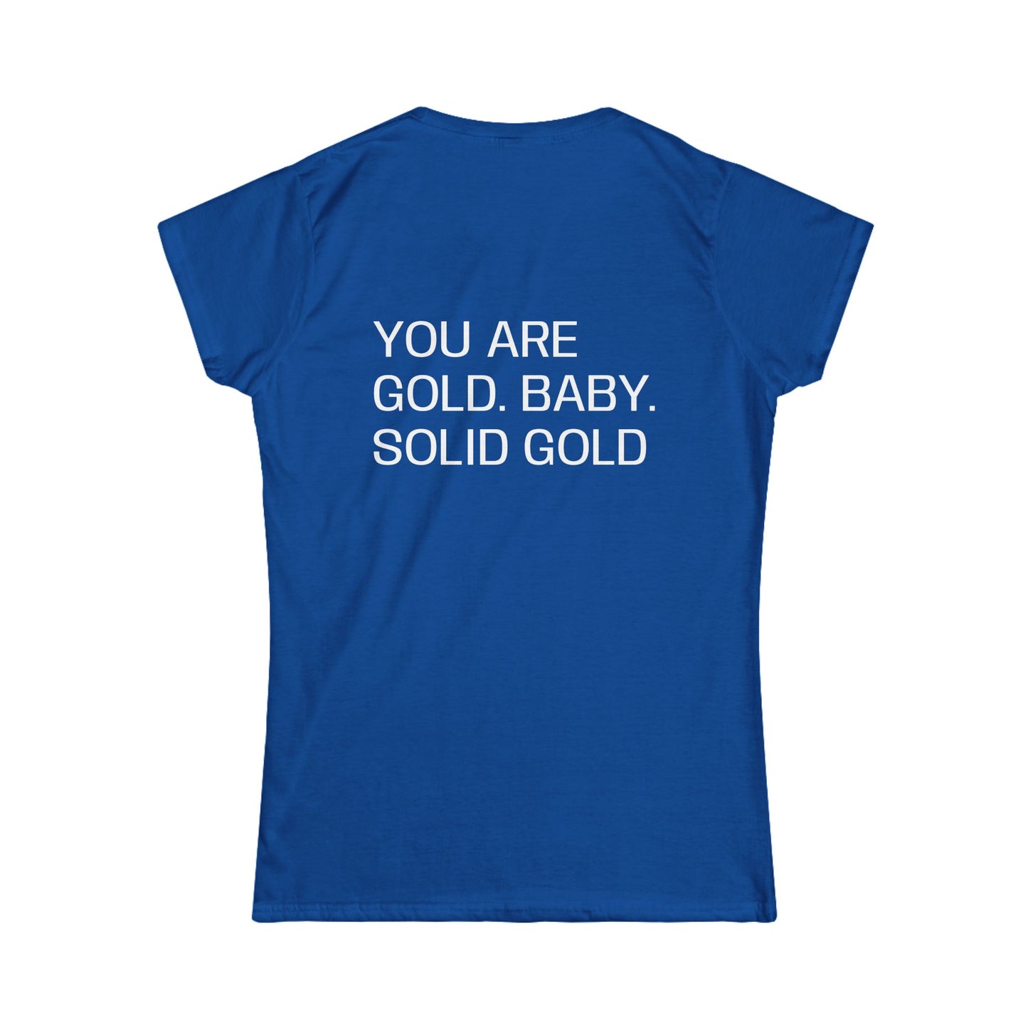 You are gold baby, solid gold