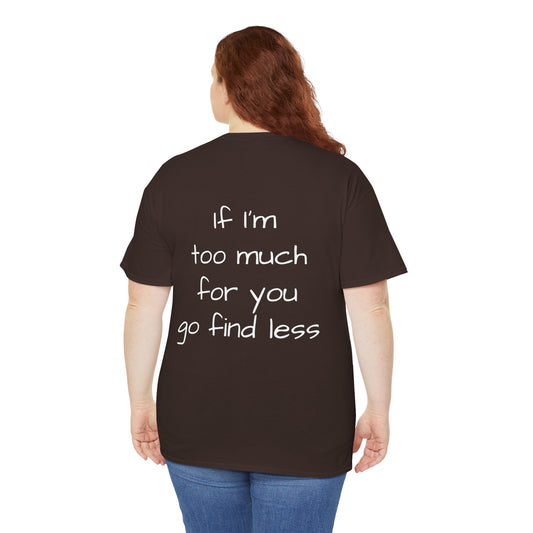 If I’m too much for you, go find less