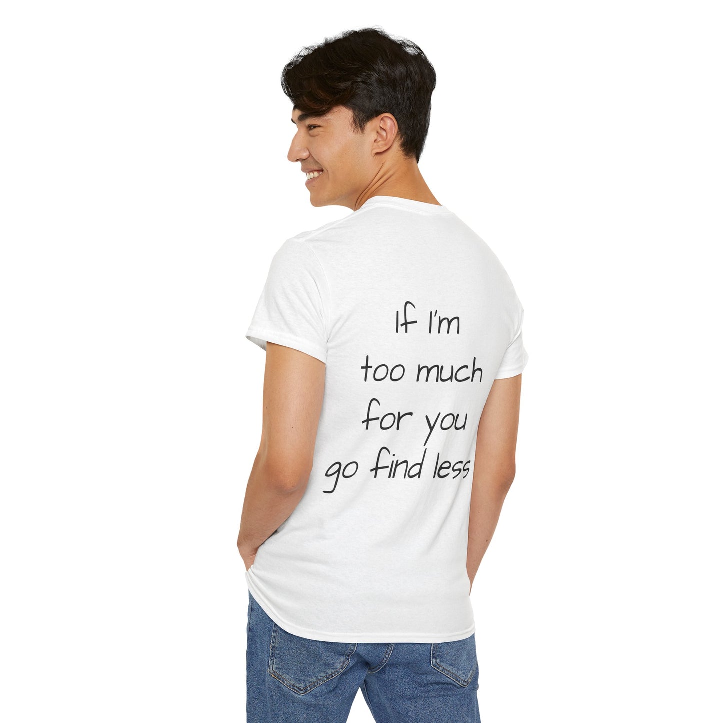If I’m too much for you, go find less