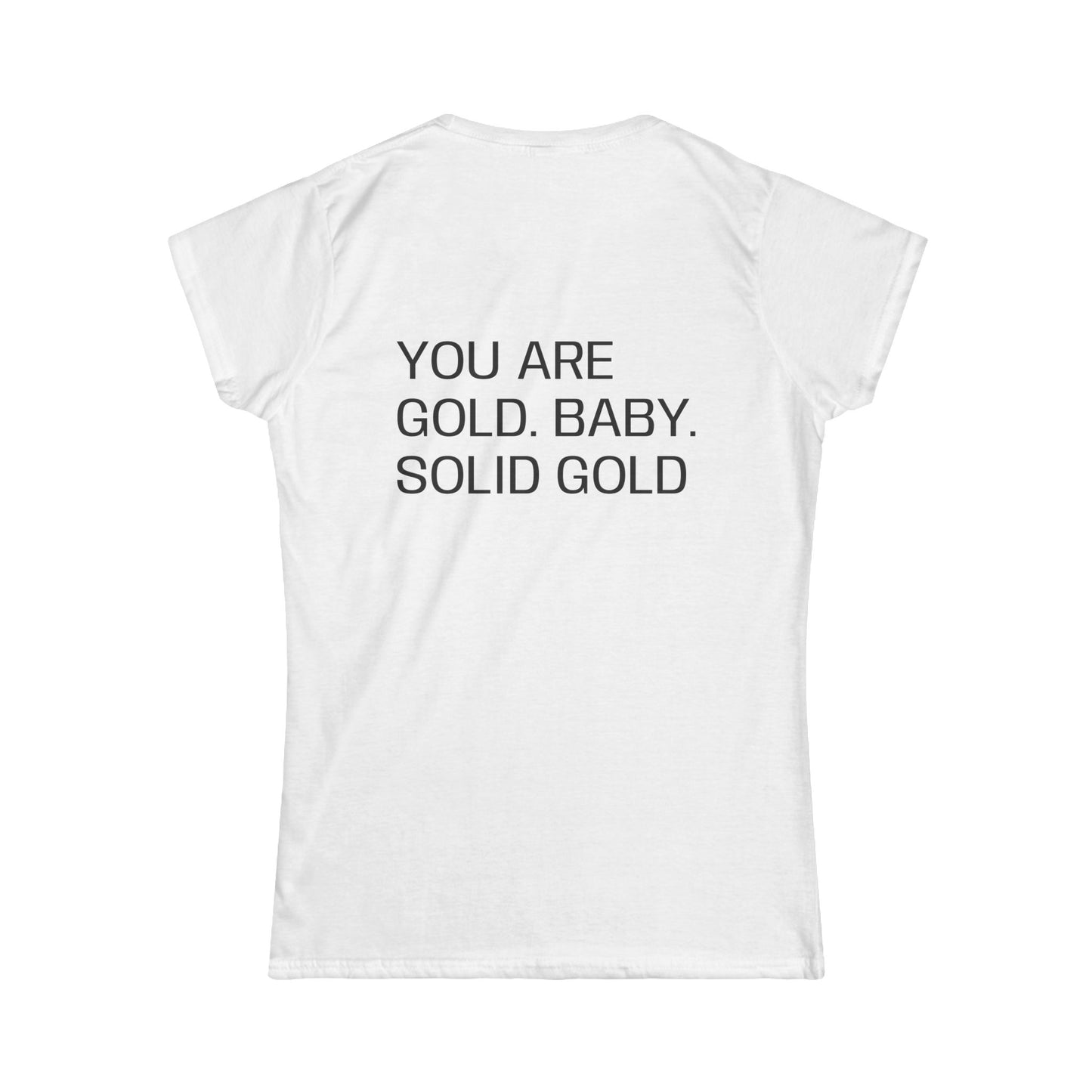 You are gold baby, solid gold